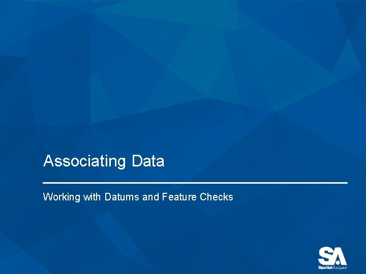 Associating Data Working with Datums and Feature Checks 