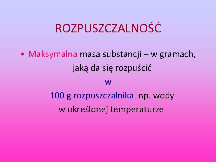 ROZPUSZCZALNOŚĆ • Maksymalna masa substancji – w gramach, jaką da się rozpuścić w 100