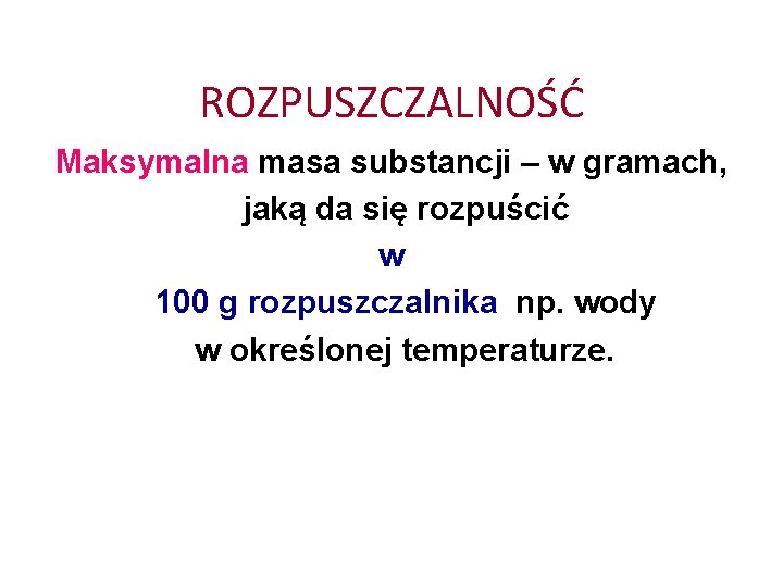 ROZPUSZCZALNOŚĆ Maksymalna masa substancji – w gramach, jaką da się rozpuścić w 100 g