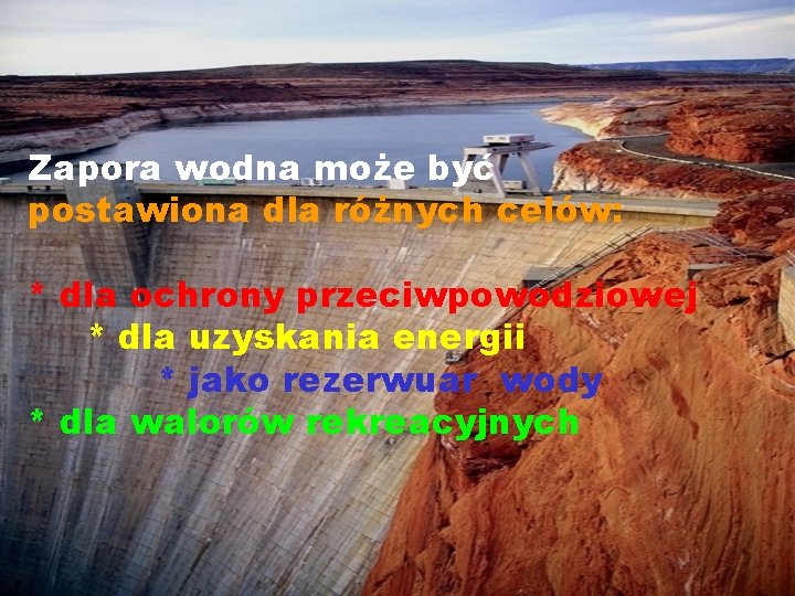 Zapora wodna może być postawiona dla różnych celów: * dla ochrony przeciwpowodziowej * dla