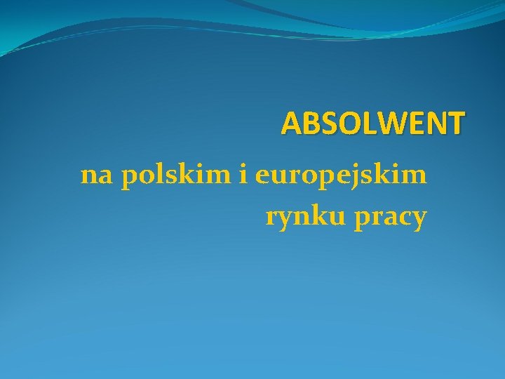 ABSOLWENT na polskim i europejskim rynku pracy 