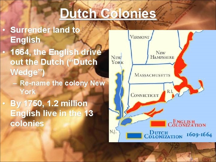 Dutch Colonies • Surrender land to English • 1664, the English drive out the