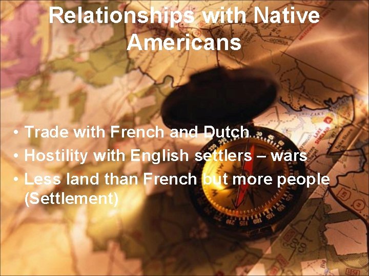 Relationships with Native Americans • Trade with French and Dutch • Hostility with English