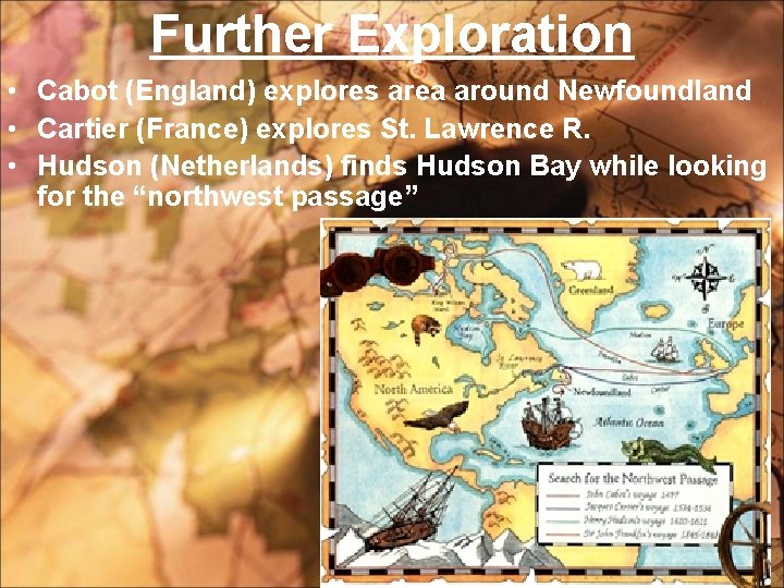 Further Exploration • Cabot (England) explores area around Newfoundland • Cartier (France) explores St.