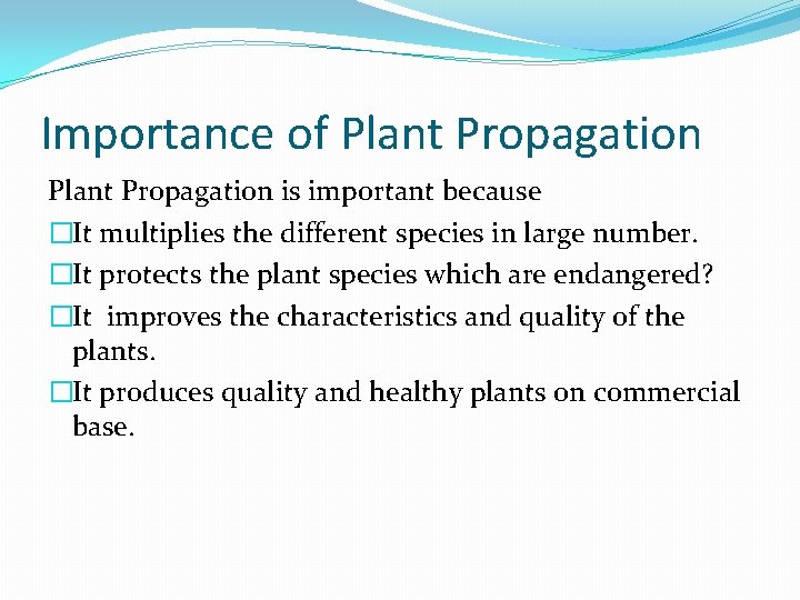 Importance of Plant Propagation is important because �It multiplies the different species in large