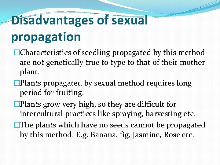 Disadvantages of sexual propagation �Characteristics of seedling propagated by this method are not genetically