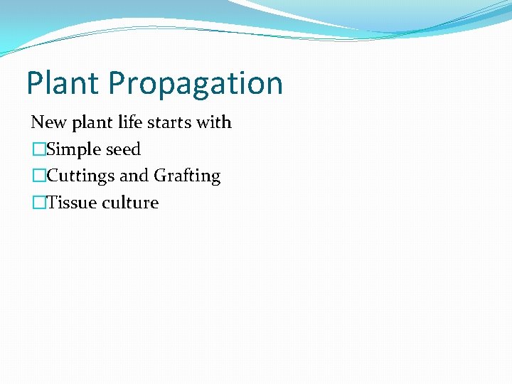 Plant Propagation New plant life starts with �Simple seed �Cuttings and Grafting �Tissue culture