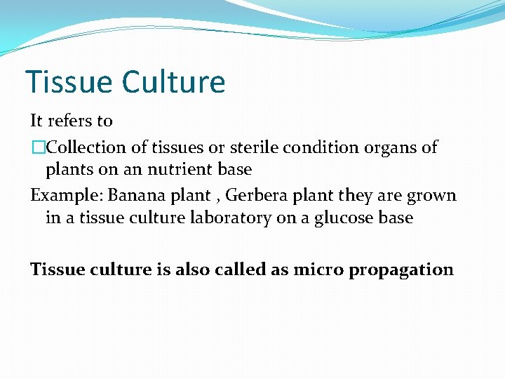 Tissue Culture It refers to �Collection of tissues or sterile condition organs of plants