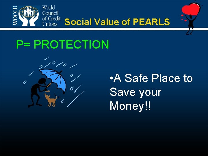 Social Value of PEARLS P= PROTECTION • A Safe Place to Save your Money!!