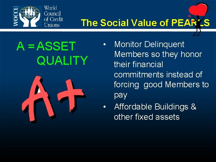 The Social Value of PEARLS A = ASSET QUALITY • Monitor Delinquent Members so