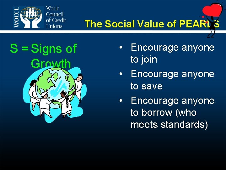 The Social Value of PEARLS S = Signs of Growth • Encourage anyone to