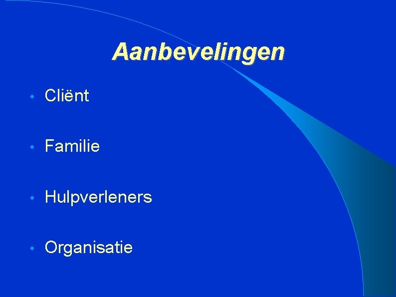 Aanbevelingen • Cliënt • Familie • Hulpverleners • Organisatie 