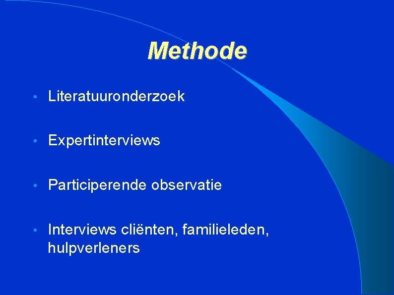 Methode • Literatuuronderzoek • Expertinterviews • Participerende observatie • Interviews cliënten, familieleden, hulpverleners 