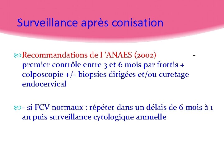 Surveillance après conisation Recommandations de l ’ANAES (2002) premier contrôle entre 3 et 6