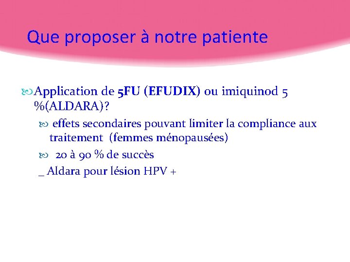 Que proposer à notre patiente Application de 5 FU (EFUDIX) ou imiquinod 5 %(ALDARA)?