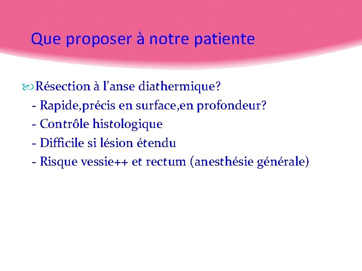Que proposer à notre patiente Résection à l’anse diathermique? - Rapide, précis en surface,