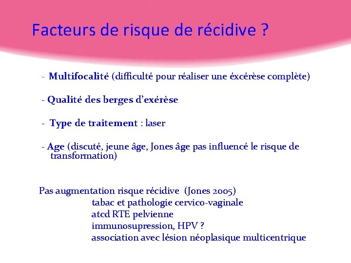 Facteurs de risque de récidive ? - Multifocalité (difficulté pour réaliser une éxcérèse complète)