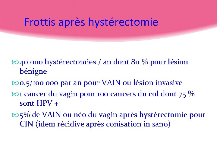 Frottis après hystérectomie 40 000 hystérectomies / an dont 80 % pour lésion bénigne