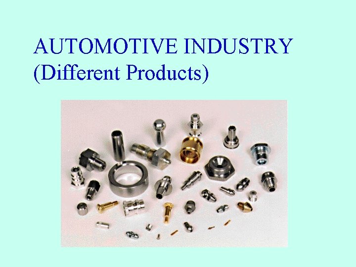 AUTOMOTIVE INDUSTRY (Different Products) AUTOMOTIVE INDUSTRY (Different Products)