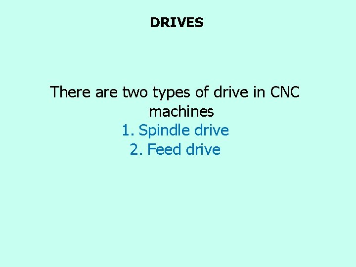 DRIVES There are two types of drive in CNC machines 1. Spindle drive 2. DRIVES There are two types of drive in CNC machines 1. Spindle drive 2.