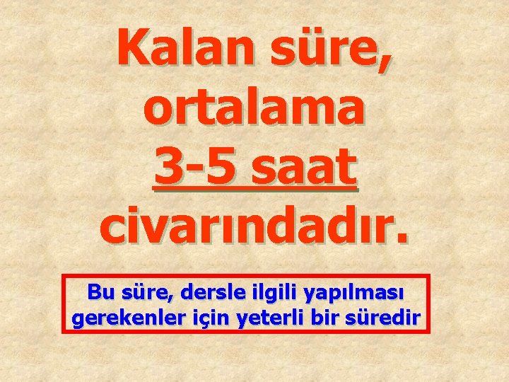 Kalan süre, ortalama 3 -5 saat civarındadır. Bu süre, dersle ilgili yapılması gerekenler için