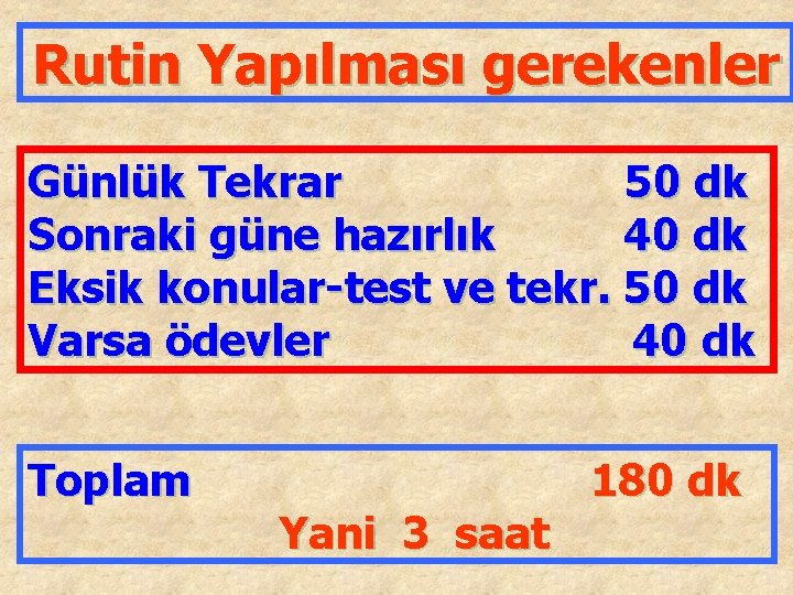 Rutin Yapılması gerekenler Günlük Tekrar 50 dk Sonraki güne hazırlık 40 dk Eksik konular-test