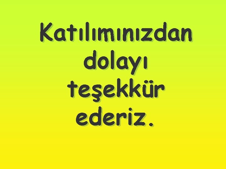 Katılımınızdan dolayı teşekkür ederiz. 