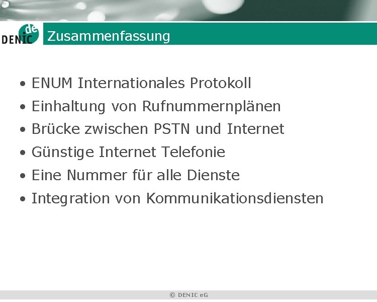 Zusammenfassung • ENUM Internationales Protokoll • Einhaltung von Rufnummernplänen • Brücke zwischen PSTN und