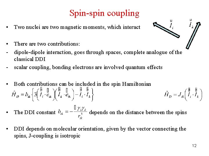 Spin-spin coupling • Two nuclei are two magnetic moments, which interact • There are