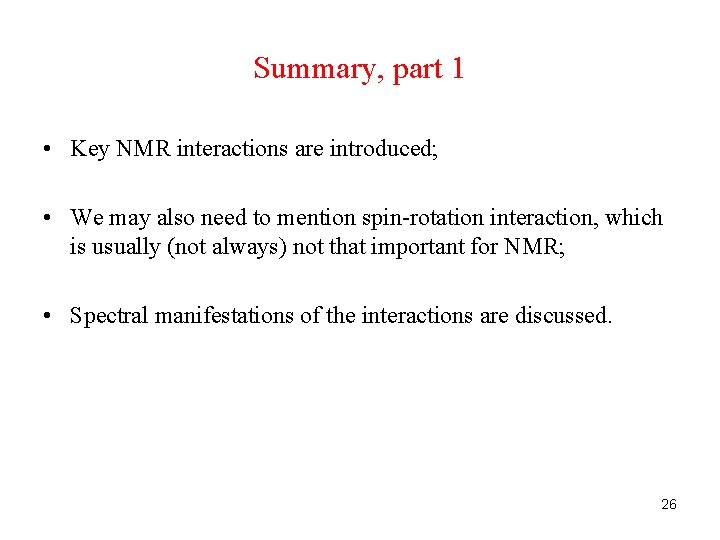 Summary, part 1 • Key NMR interactions are introduced; • We may also need