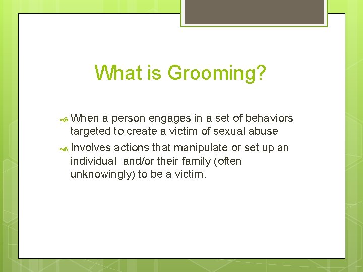 What is Grooming? When a person engages in a set of behaviors targeted to