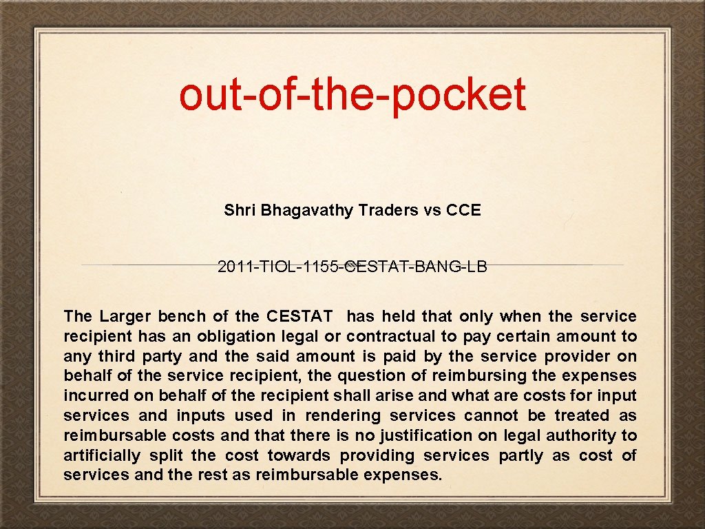 out-of-the-pocket Shri Bhagavathy Traders vs CCE 2011 -TIOL-1155 -CESTAT-BANG-LB The Larger bench of the