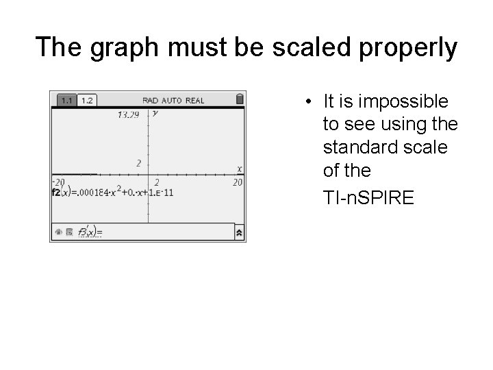 The graph must be scaled properly • It is impossible to see using the