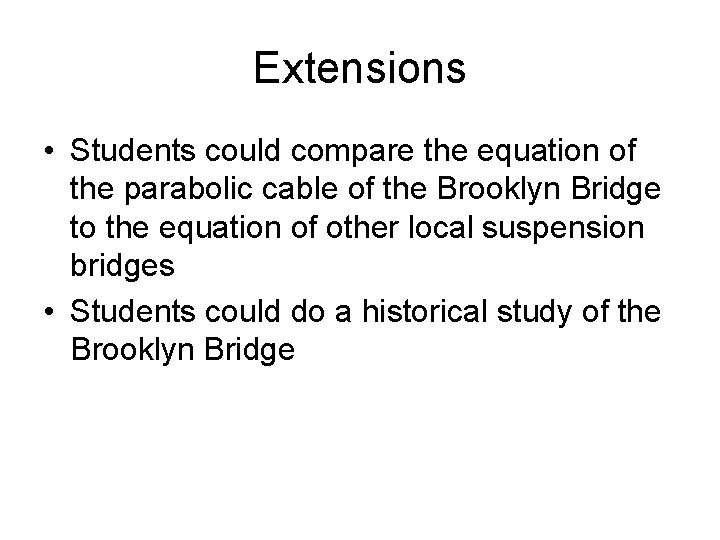 Extensions • Students could compare the equation of the parabolic cable of the Brooklyn