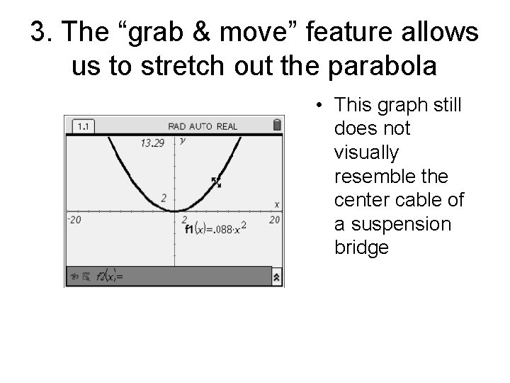3. The “grab & move” feature allows us to stretch out the parabola •
