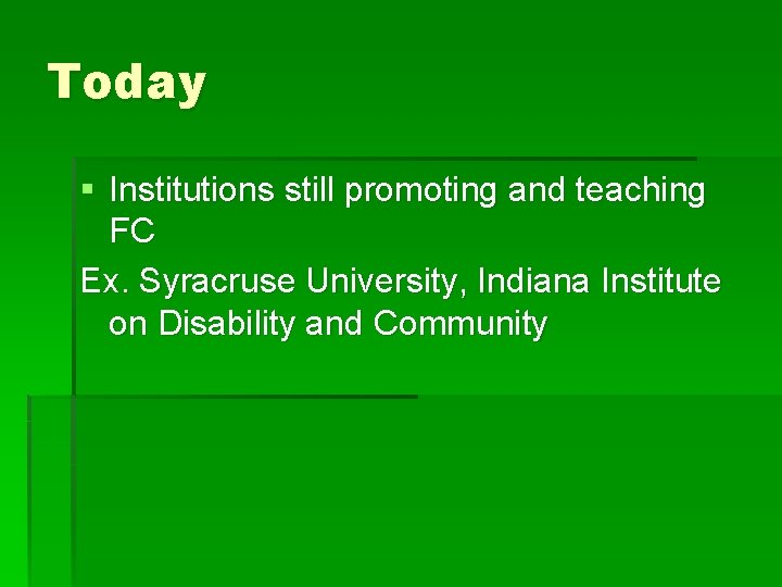 Today § Institutions still promoting and teaching FC Ex. Syracruse University, Indiana Institute on
