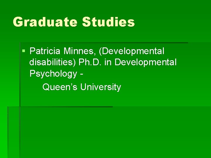 Graduate Studies § Patricia Minnes, (Developmental disabilities) Ph. D. in Developmental Psychology Queen’s University