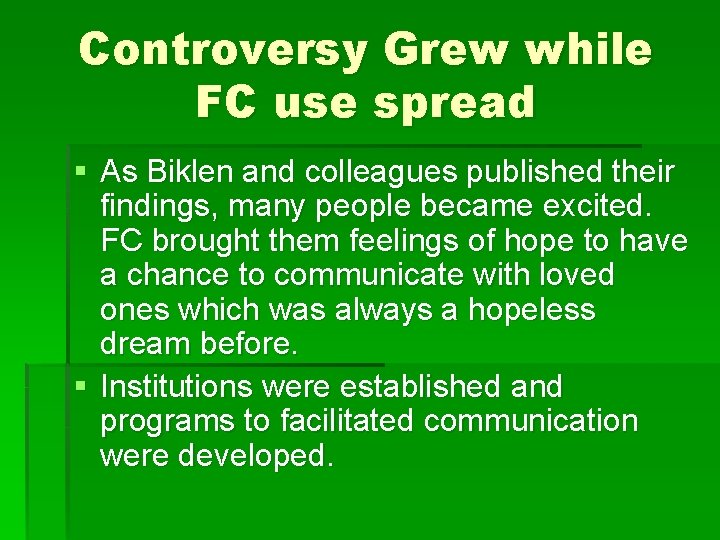 Controversy Grew while FC use spread § As Biklen and colleagues published their findings,