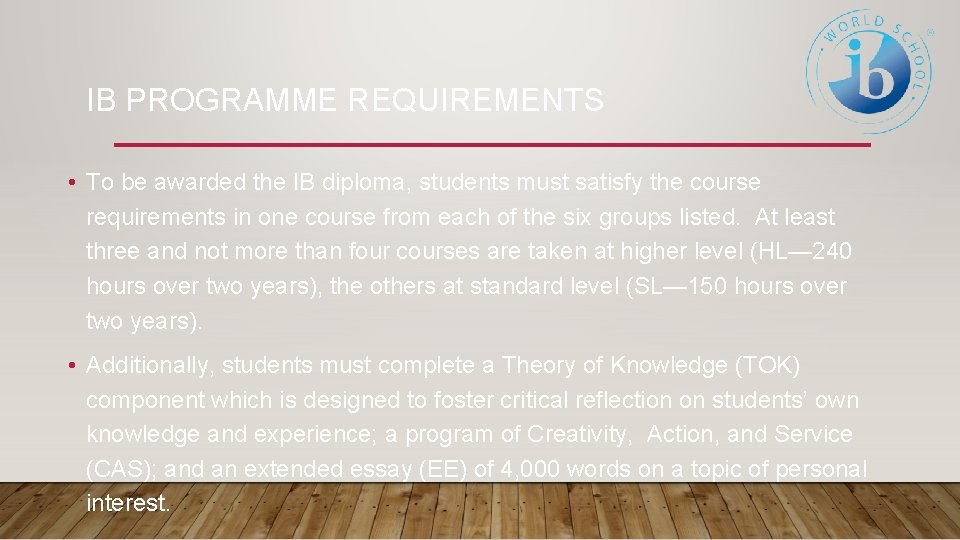 IB PROGRAMME REQUIREMENTS • To be awarded the IB diploma, students must satisfy the IB PROGRAMME REQUIREMENTS • To be awarded the IB diploma, students must satisfy the
