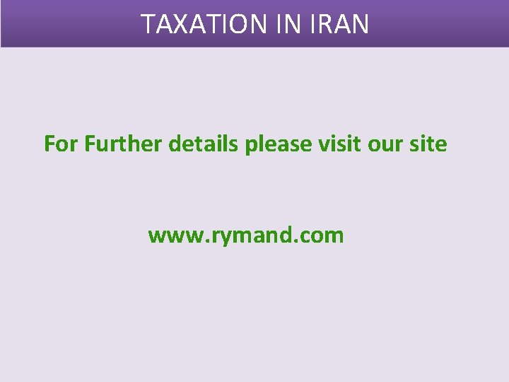 TAXATION IN IRAN For Further details please visit our site www. rymand. com 