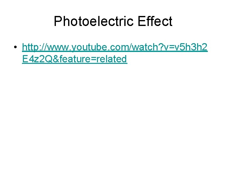 Photoelectric Effect • http: //www. youtube. com/watch? v=v 5 h 3 h 2 E