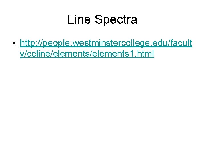 Line Spectra • http: //people. westminstercollege. edu/facult y/ccline/elements 1. html 