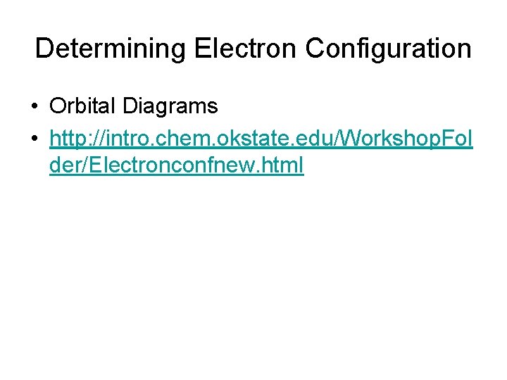 Determining Electron Configuration • Orbital Diagrams • http: //intro. chem. okstate. edu/Workshop. Fol der/Electronconfnew.