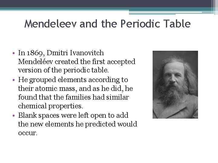 Mendeleev and the Periodic Table • In 1869, Dmitri Ivanovitch Mendeléev created the first Mendeleev and the Periodic Table • In 1869, Dmitri Ivanovitch Mendeléev created the first