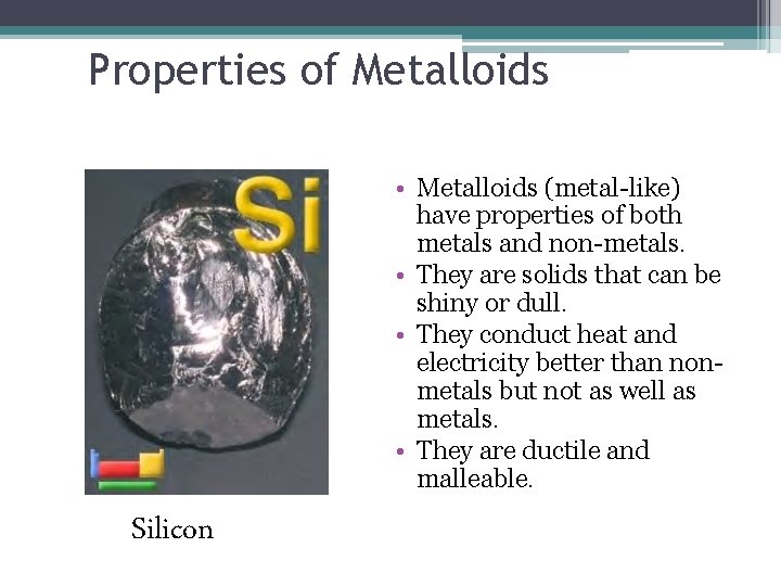 Properties of Metalloids • Metalloids (metal-like) have properties of both metals and non-metals. • Properties of Metalloids • Metalloids (metal-like) have properties of both metals and non-metals. •