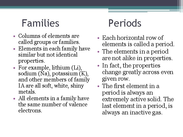 Families • Columns of elements are called groups or families. • Elements in each