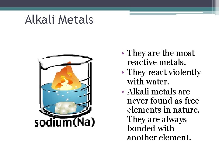 Alkali Metals • They are the most reactive metals. • They react violently with