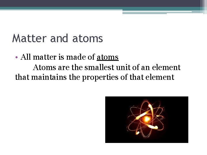 Matter and atoms • All matter is made of atoms Atoms are the smallest
