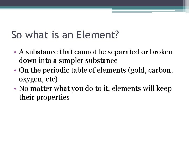 So what is an Element? • A substance that cannot be separated or broken