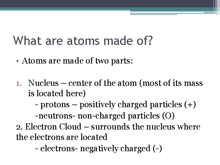 What are atoms made of? • Atoms are made of two parts: 1. Nucleus